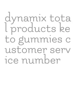 dynamix total products keto gummies customer service number