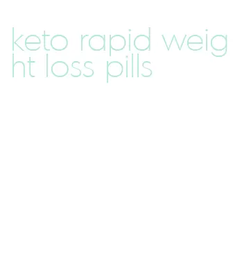 keto rapid weight loss pills