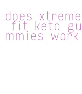 does xtreme fit keto gummies work