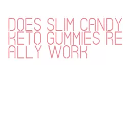 does slim candy keto gummies really work