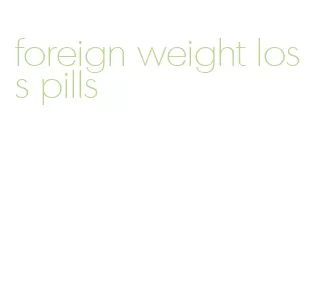 foreign weight loss pills