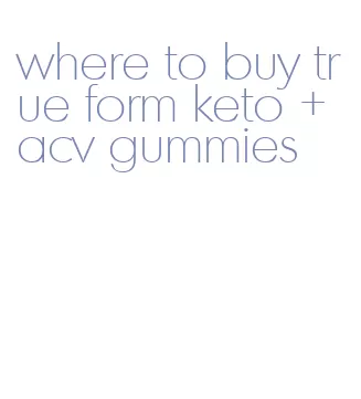 where to buy true form keto + acv gummies