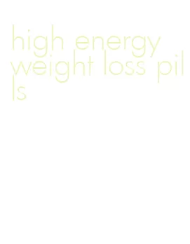 high energy weight loss pills
