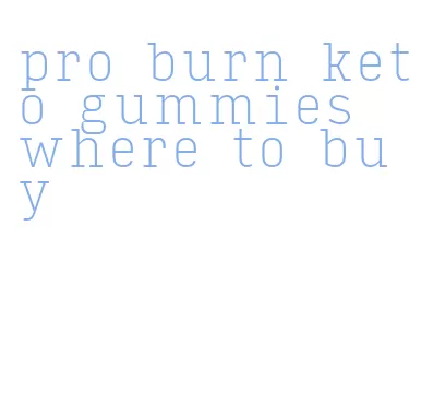 pro burn keto gummies where to buy