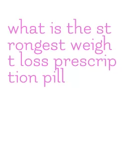 what is the strongest weight loss prescription pill