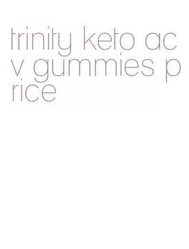 trinity keto acv gummies price