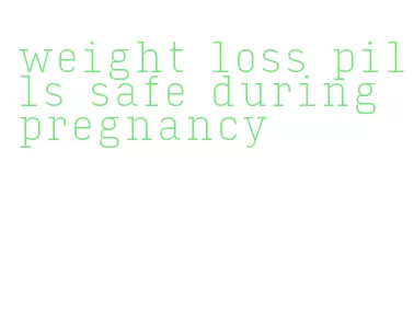 weight loss pills safe during pregnancy