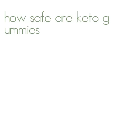 how safe are keto gummies