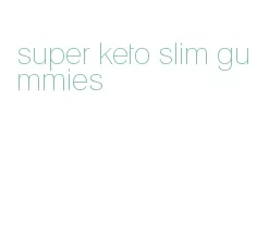 super keto slim gummies