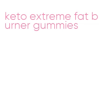 keto extreme fat burner gummies