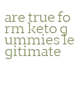 are true form keto gummies legitimate
