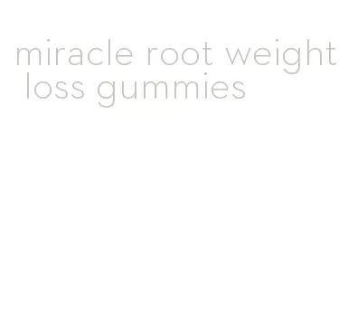 miracle root weight loss gummies