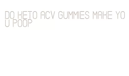 do keto acv gummies make you poop