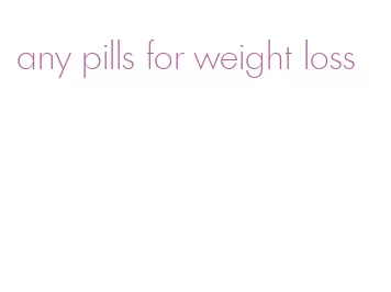 any pills for weight loss