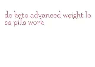 do keto advanced weight loss pills work