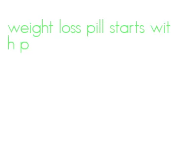weight loss pill starts with p