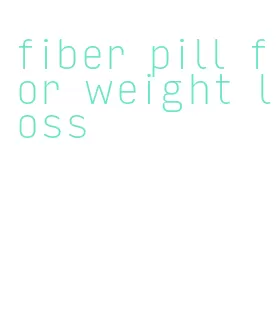 fiber pill for weight loss