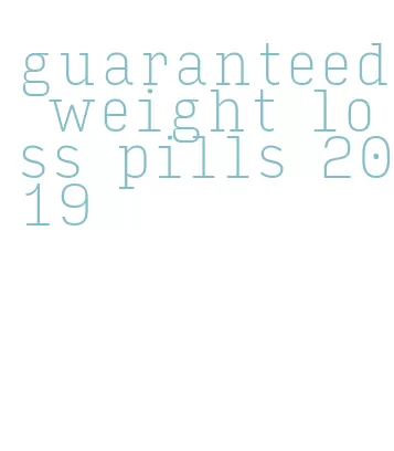 guaranteed weight loss pills 2019