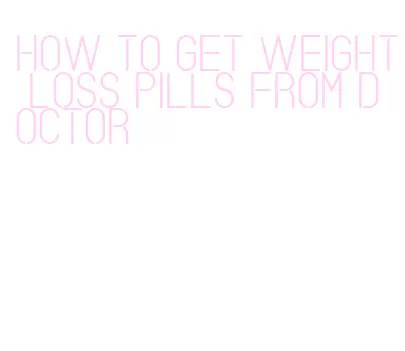 how to get weight loss pills from doctor
