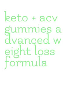 keto + acv gummies advanced weight loss formula