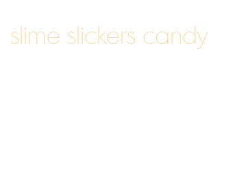 slime slickers candy