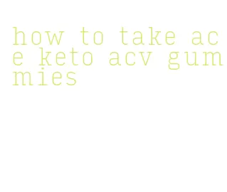 how to take ace keto acv gummies