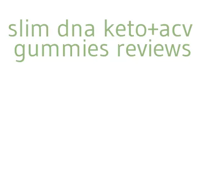 slim dna keto+acv gummies reviews