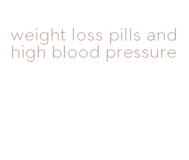 weight loss pills and high blood pressure