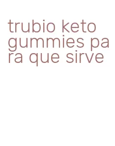 trubio keto gummies para que sirve