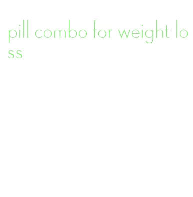 pill combo for weight loss