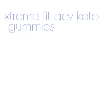 xtreme fit acv keto gummies