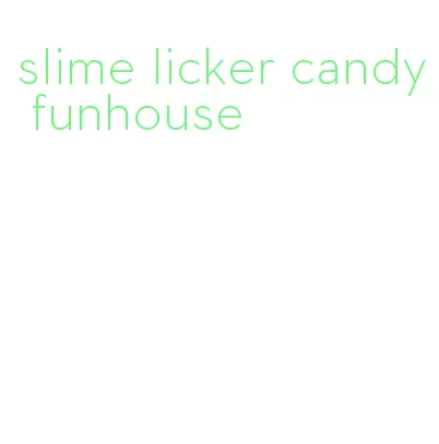 slime licker candy funhouse