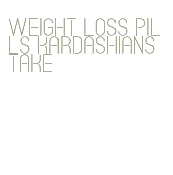 weight loss pills kardashians take