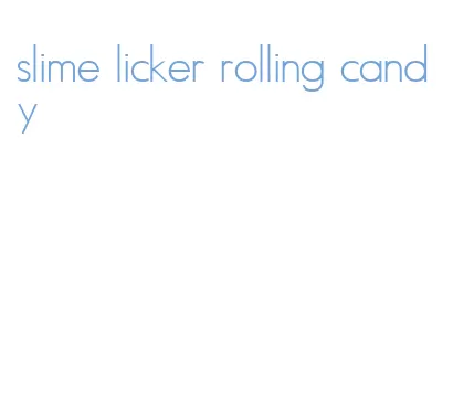 slime licker rolling candy