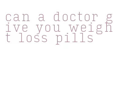 can a doctor give you weight loss pills