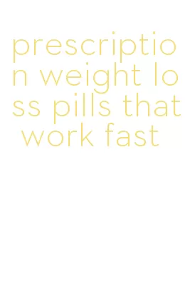 prescription weight loss pills that work fast