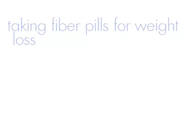 taking fiber pills for weight loss