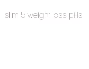 slim 5 weight loss pills
