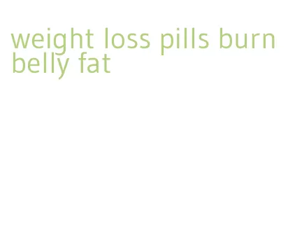 weight loss pills burn belly fat