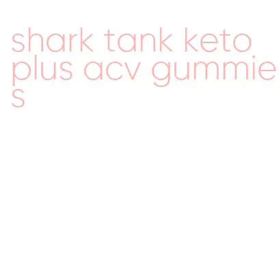 shark tank keto plus acv gummies