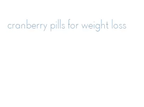 cranberry pills for weight loss