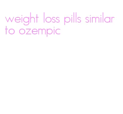 weight loss pills similar to ozempic