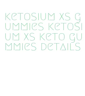 ketosium xs gummies ketosium xs keto gummies details