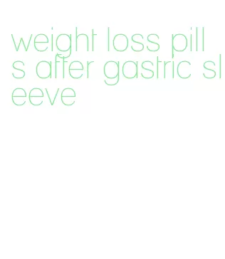 weight loss pills after gastric sleeve