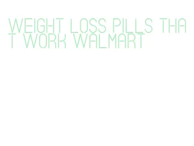 weight loss pills that work walmart