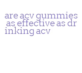 are acv gummies as effective as drinking acv
