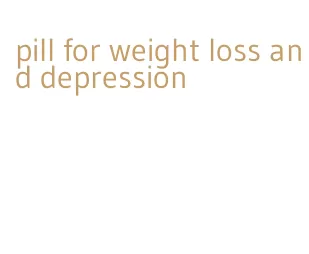 pill for weight loss and depression
