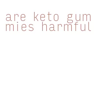 are keto gummies harmful