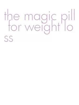 the magic pill for weight loss