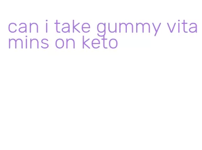 can i take gummy vitamins on keto